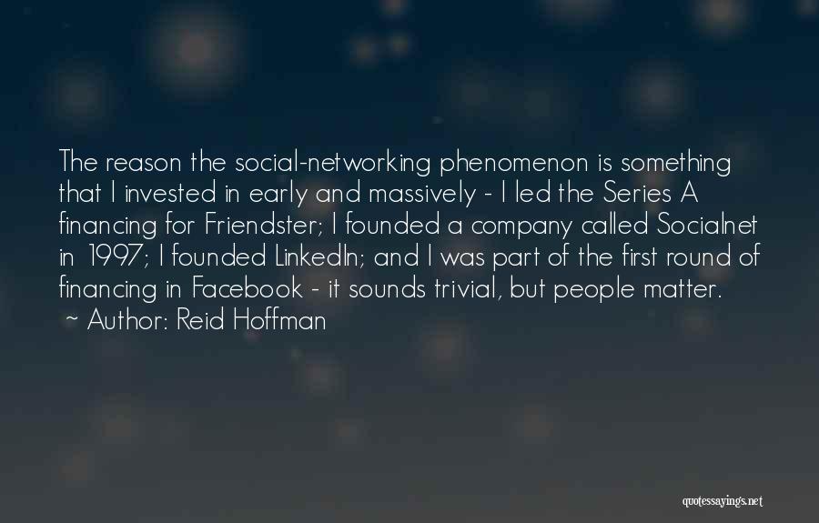 Reid Hoffman Quotes: The Reason The Social-networking Phenomenon Is Something That I Invested In Early And Massively - I Led The Series A