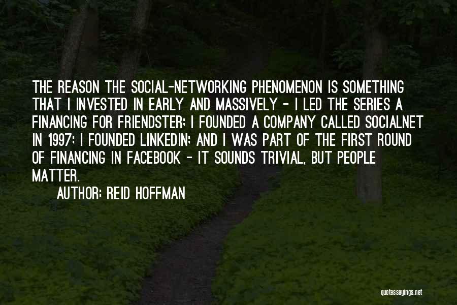 Reid Hoffman Quotes: The Reason The Social-networking Phenomenon Is Something That I Invested In Early And Massively - I Led The Series A