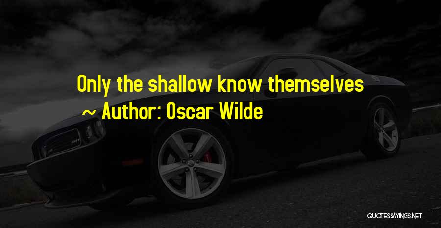 Oscar Wilde Quotes: Only The Shallow Know Themselves