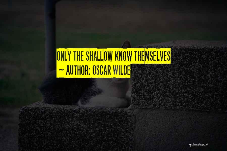 Oscar Wilde Quotes: Only The Shallow Know Themselves