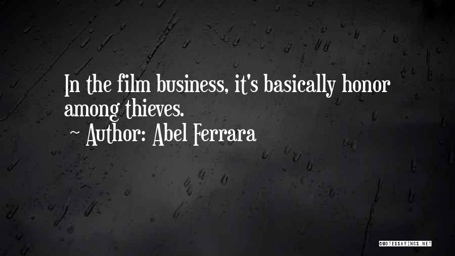 Abel Ferrara Quotes: In The Film Business, It's Basically Honor Among Thieves.