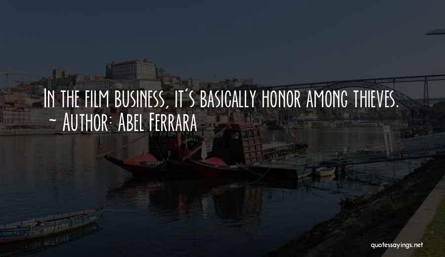 Abel Ferrara Quotes: In The Film Business, It's Basically Honor Among Thieves.