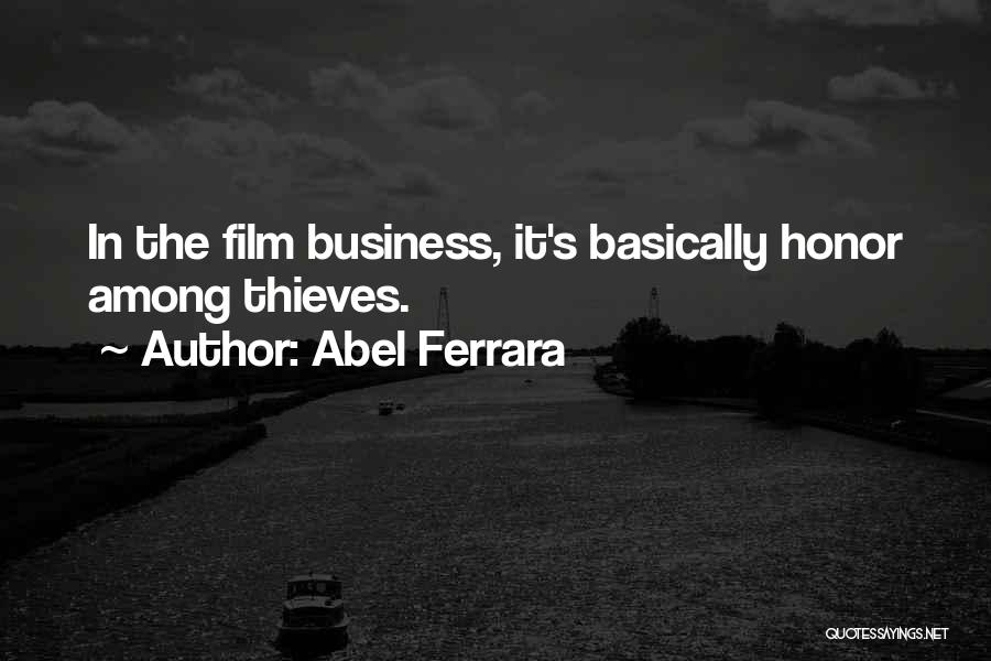 Abel Ferrara Quotes: In The Film Business, It's Basically Honor Among Thieves.