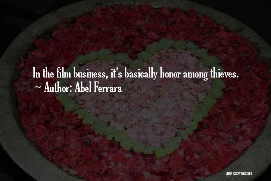 Abel Ferrara Quotes: In The Film Business, It's Basically Honor Among Thieves.