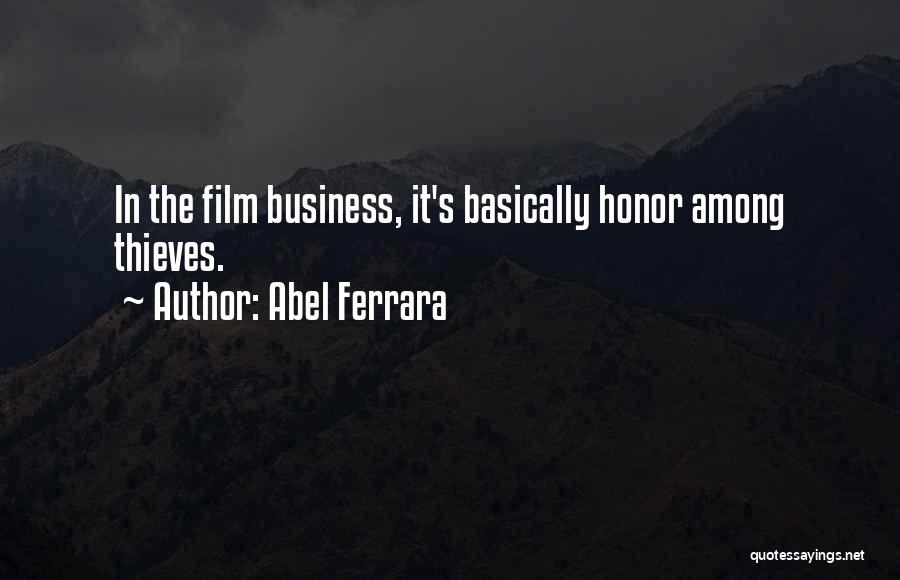 Abel Ferrara Quotes: In The Film Business, It's Basically Honor Among Thieves.