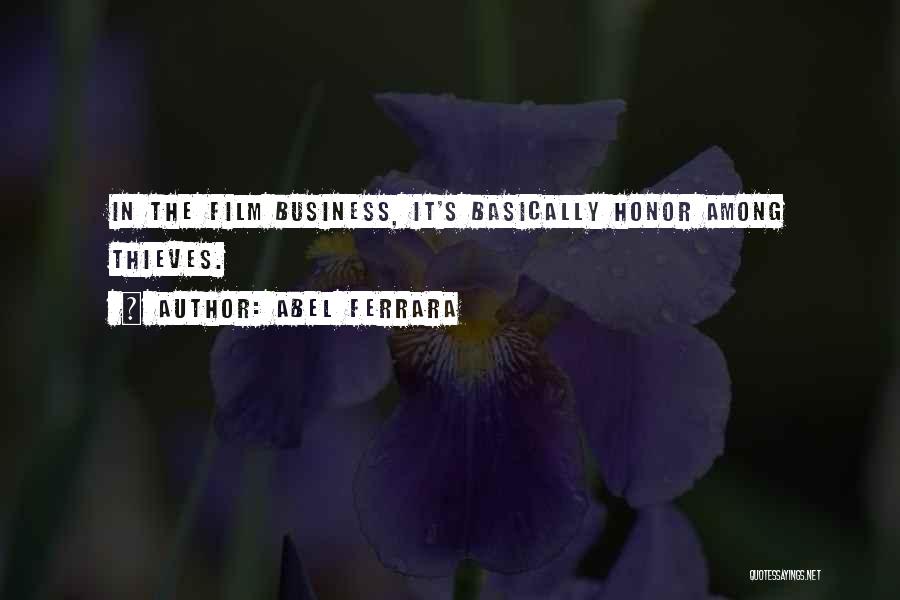 Abel Ferrara Quotes: In The Film Business, It's Basically Honor Among Thieves.