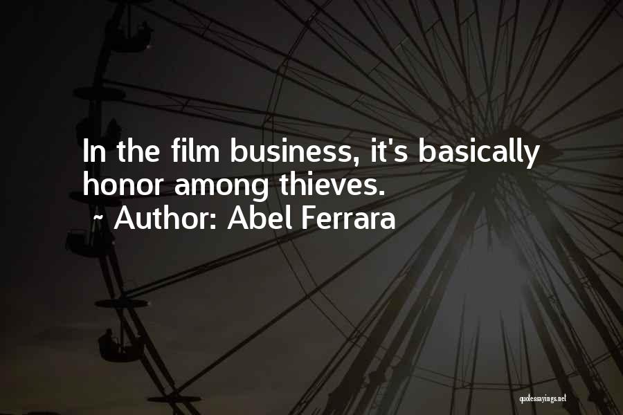 Abel Ferrara Quotes: In The Film Business, It's Basically Honor Among Thieves.