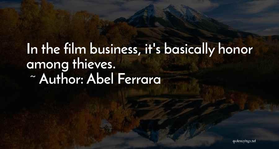 Abel Ferrara Quotes: In The Film Business, It's Basically Honor Among Thieves.