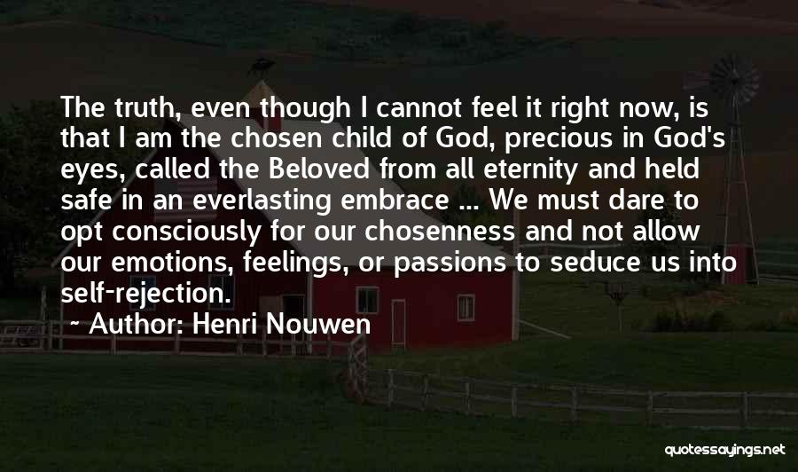 Henri Nouwen Quotes: The Truth, Even Though I Cannot Feel It Right Now, Is That I Am The Chosen Child Of God, Precious
