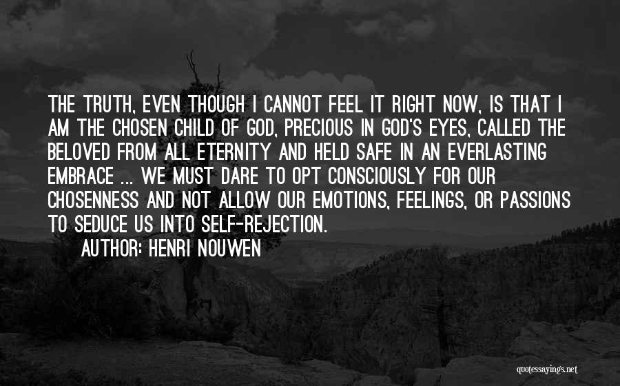 Henri Nouwen Quotes: The Truth, Even Though I Cannot Feel It Right Now, Is That I Am The Chosen Child Of God, Precious