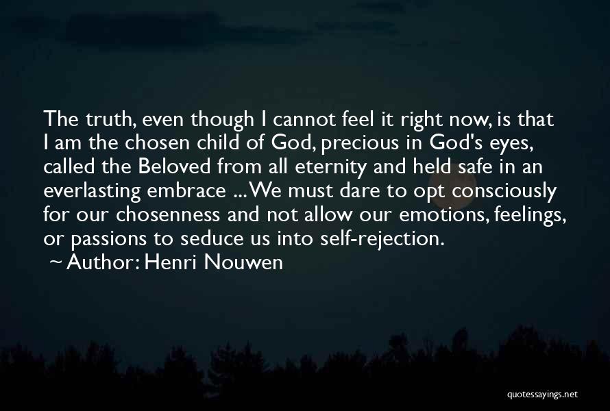 Henri Nouwen Quotes: The Truth, Even Though I Cannot Feel It Right Now, Is That I Am The Chosen Child Of God, Precious