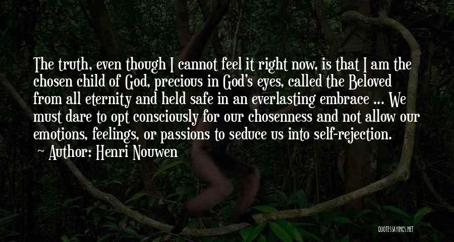 Henri Nouwen Quotes: The Truth, Even Though I Cannot Feel It Right Now, Is That I Am The Chosen Child Of God, Precious