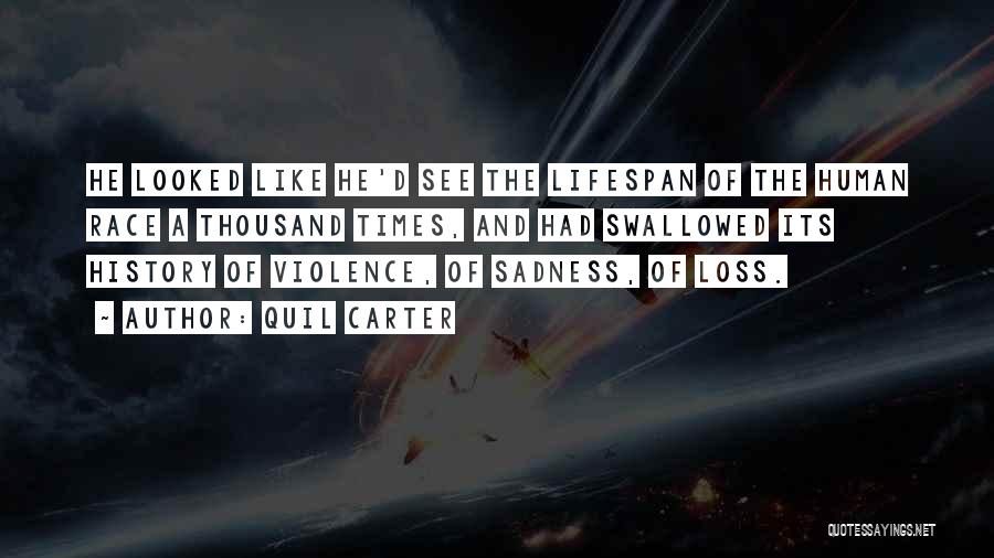 Quil Carter Quotes: He Looked Like He'd See The Lifespan Of The Human Race A Thousand Times, And Had Swallowed Its History Of