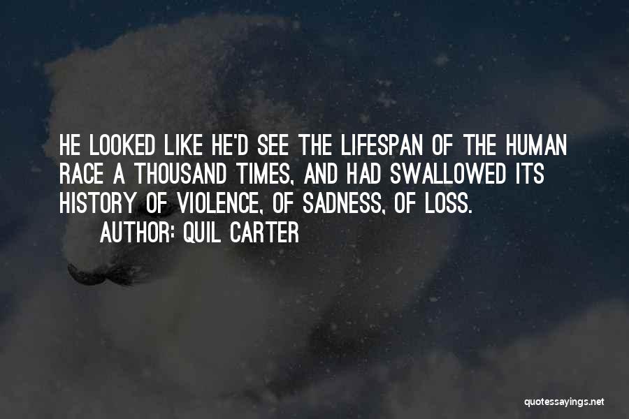Quil Carter Quotes: He Looked Like He'd See The Lifespan Of The Human Race A Thousand Times, And Had Swallowed Its History Of