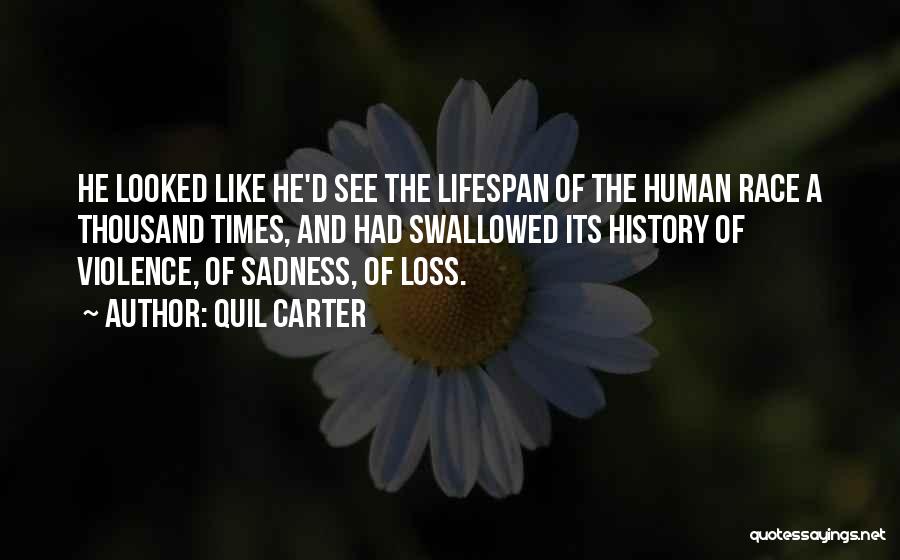 Quil Carter Quotes: He Looked Like He'd See The Lifespan Of The Human Race A Thousand Times, And Had Swallowed Its History Of