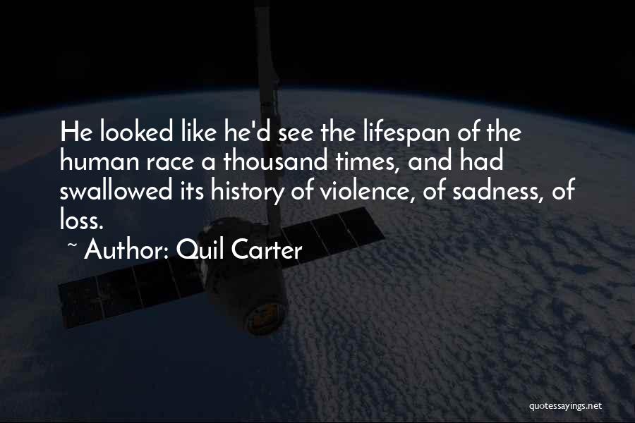 Quil Carter Quotes: He Looked Like He'd See The Lifespan Of The Human Race A Thousand Times, And Had Swallowed Its History Of