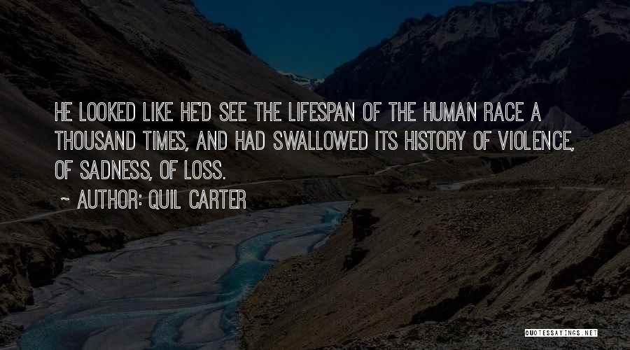Quil Carter Quotes: He Looked Like He'd See The Lifespan Of The Human Race A Thousand Times, And Had Swallowed Its History Of