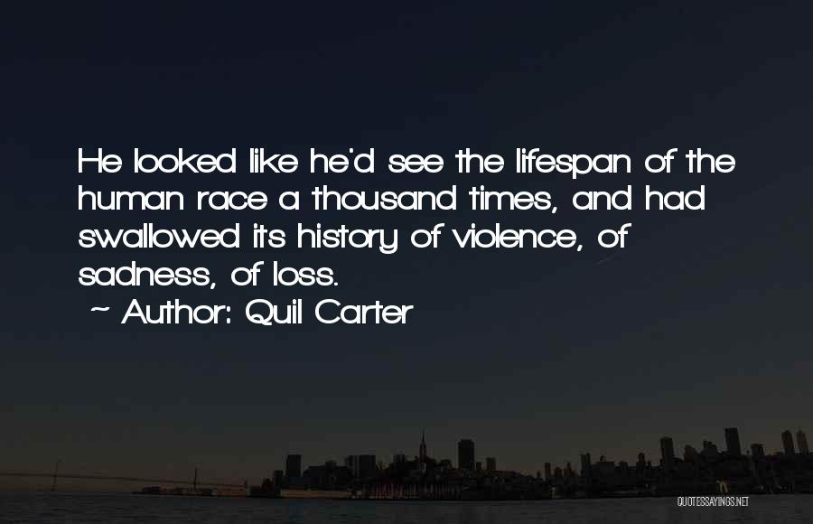 Quil Carter Quotes: He Looked Like He'd See The Lifespan Of The Human Race A Thousand Times, And Had Swallowed Its History Of