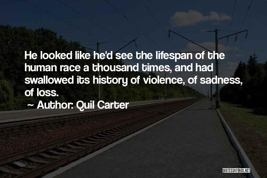 Quil Carter Quotes: He Looked Like He'd See The Lifespan Of The Human Race A Thousand Times, And Had Swallowed Its History Of