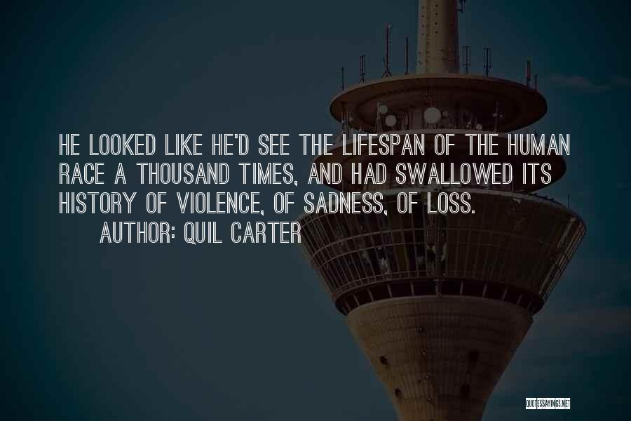 Quil Carter Quotes: He Looked Like He'd See The Lifespan Of The Human Race A Thousand Times, And Had Swallowed Its History Of