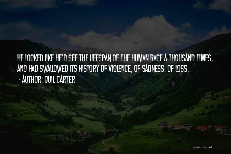 Quil Carter Quotes: He Looked Like He'd See The Lifespan Of The Human Race A Thousand Times, And Had Swallowed Its History Of