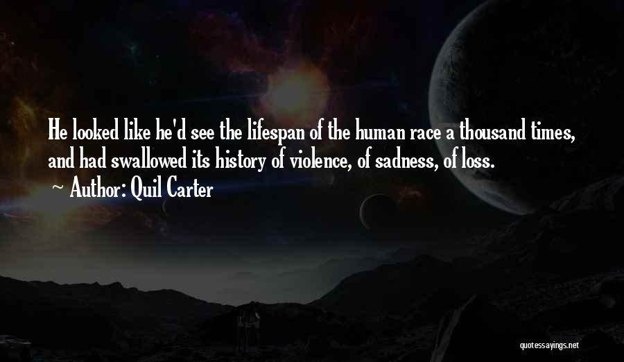 Quil Carter Quotes: He Looked Like He'd See The Lifespan Of The Human Race A Thousand Times, And Had Swallowed Its History Of