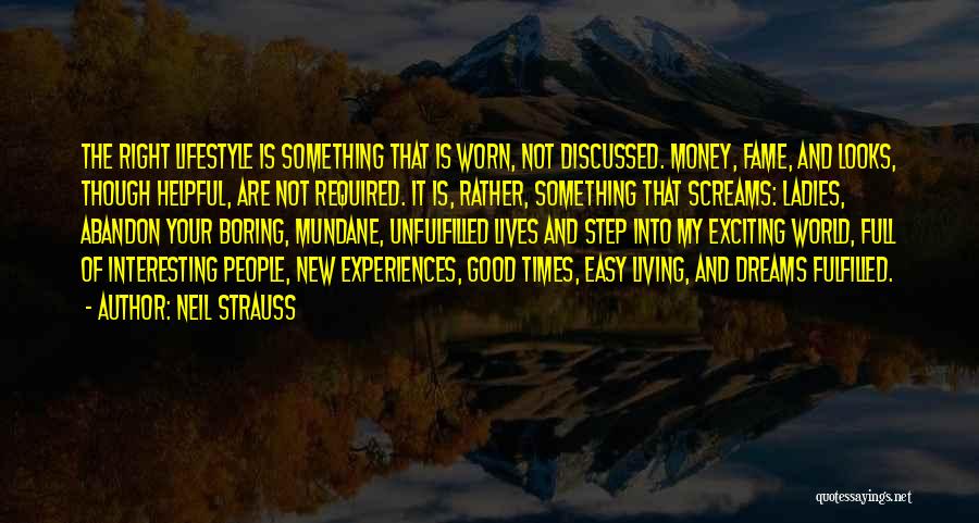 Neil Strauss Quotes: The Right Lifestyle Is Something That Is Worn, Not Discussed. Money, Fame, And Looks, Though Helpful, Are Not Required. It
