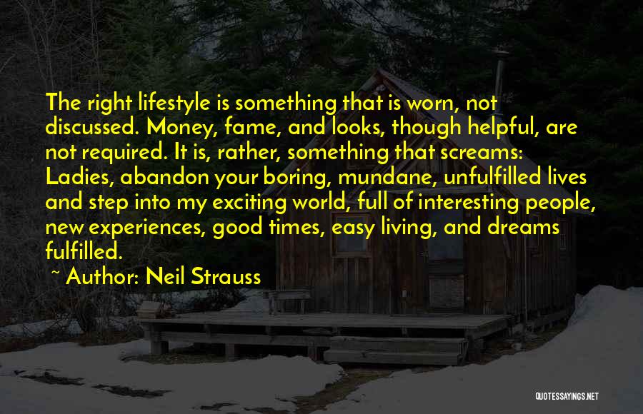 Neil Strauss Quotes: The Right Lifestyle Is Something That Is Worn, Not Discussed. Money, Fame, And Looks, Though Helpful, Are Not Required. It