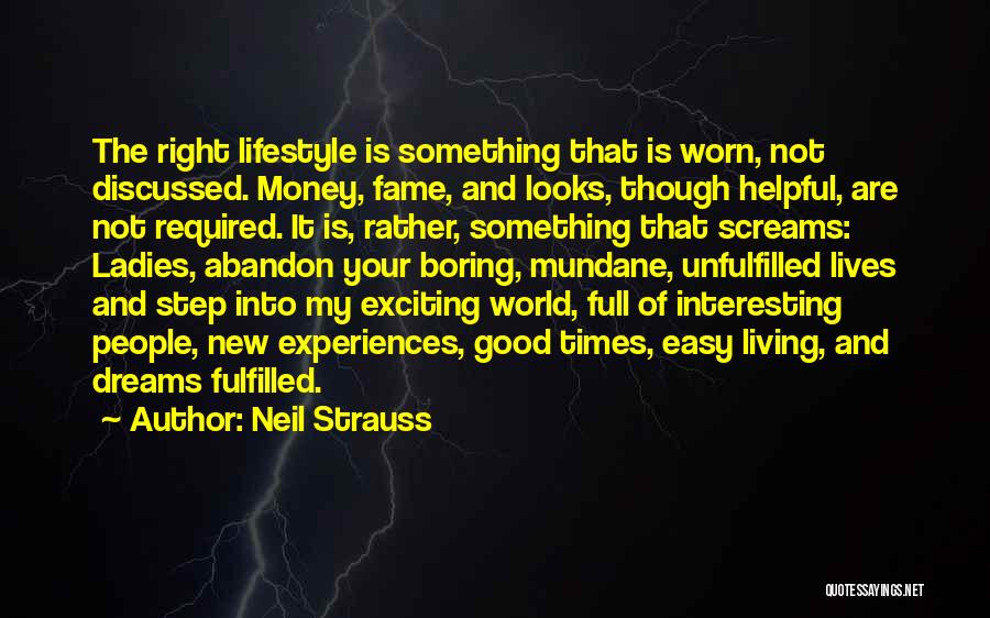 Neil Strauss Quotes: The Right Lifestyle Is Something That Is Worn, Not Discussed. Money, Fame, And Looks, Though Helpful, Are Not Required. It