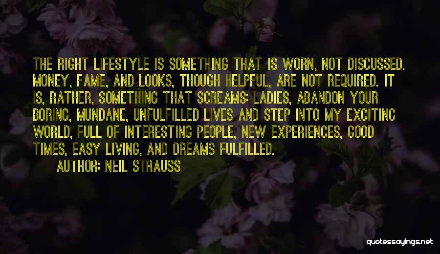 Neil Strauss Quotes: The Right Lifestyle Is Something That Is Worn, Not Discussed. Money, Fame, And Looks, Though Helpful, Are Not Required. It