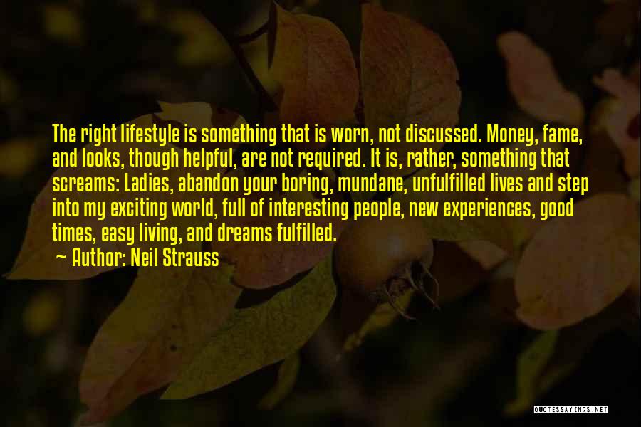 Neil Strauss Quotes: The Right Lifestyle Is Something That Is Worn, Not Discussed. Money, Fame, And Looks, Though Helpful, Are Not Required. It