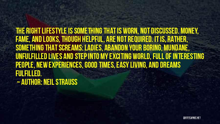 Neil Strauss Quotes: The Right Lifestyle Is Something That Is Worn, Not Discussed. Money, Fame, And Looks, Though Helpful, Are Not Required. It