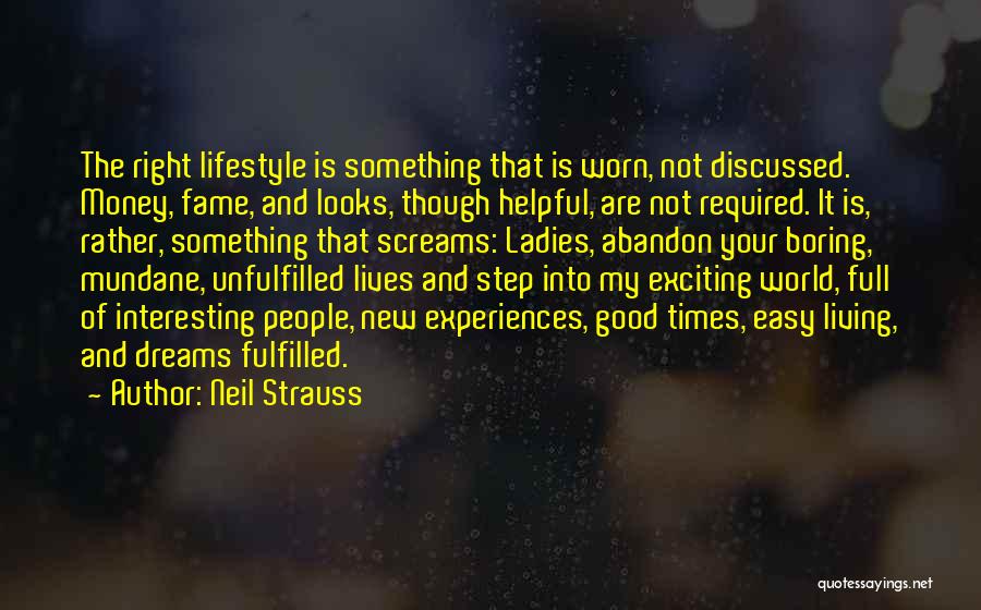 Neil Strauss Quotes: The Right Lifestyle Is Something That Is Worn, Not Discussed. Money, Fame, And Looks, Though Helpful, Are Not Required. It