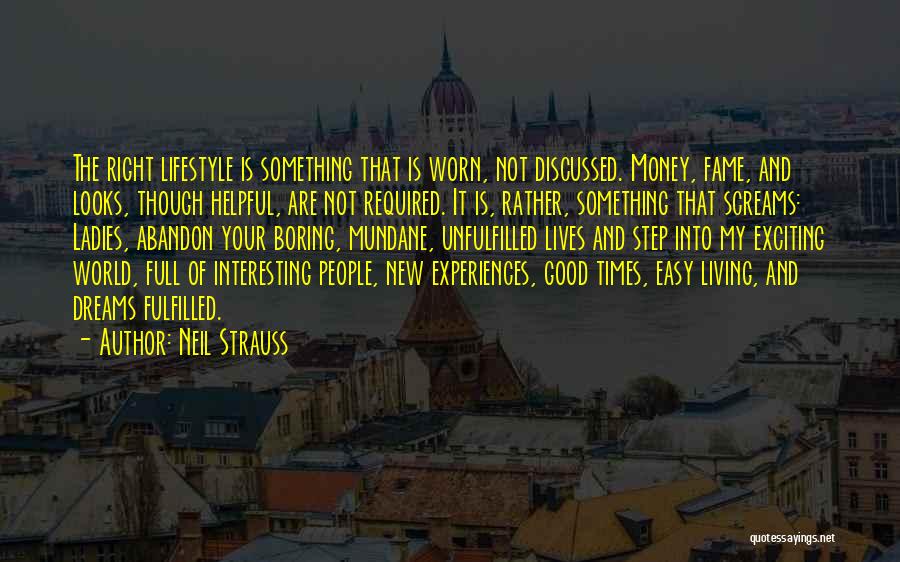 Neil Strauss Quotes: The Right Lifestyle Is Something That Is Worn, Not Discussed. Money, Fame, And Looks, Though Helpful, Are Not Required. It