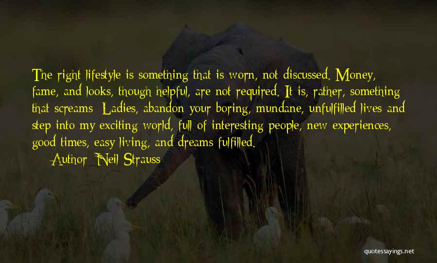Neil Strauss Quotes: The Right Lifestyle Is Something That Is Worn, Not Discussed. Money, Fame, And Looks, Though Helpful, Are Not Required. It
