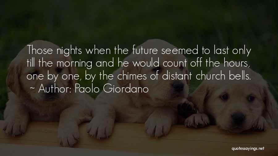 Paolo Giordano Quotes: Those Nights When The Future Seemed To Last Only Till The Morning And He Would Count Off The Hours, One