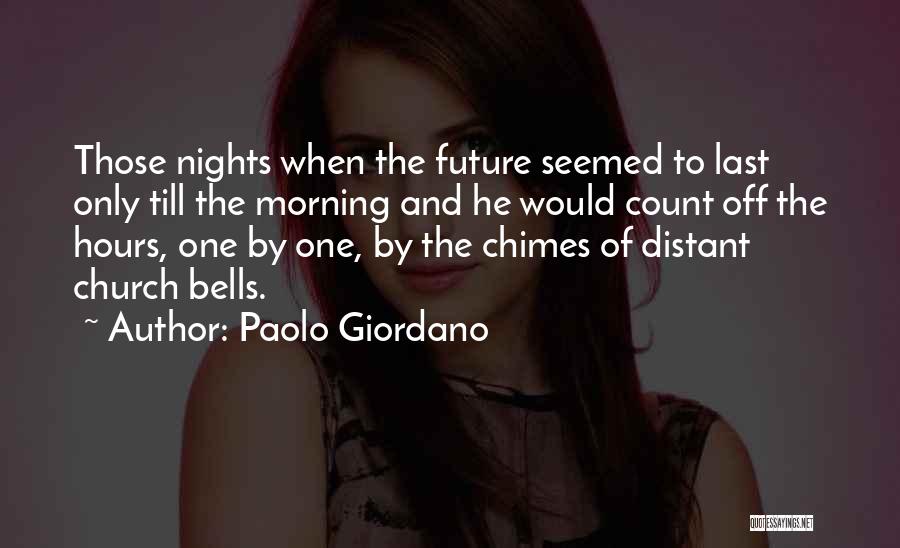 Paolo Giordano Quotes: Those Nights When The Future Seemed To Last Only Till The Morning And He Would Count Off The Hours, One