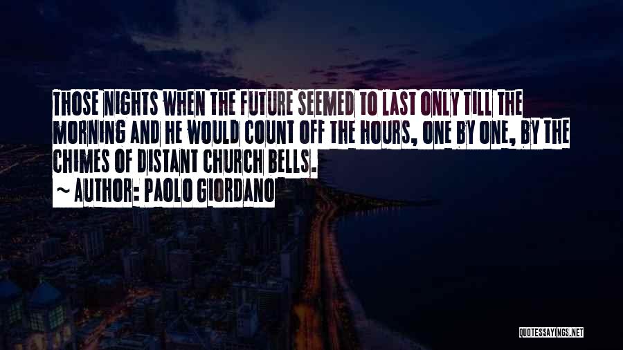 Paolo Giordano Quotes: Those Nights When The Future Seemed To Last Only Till The Morning And He Would Count Off The Hours, One