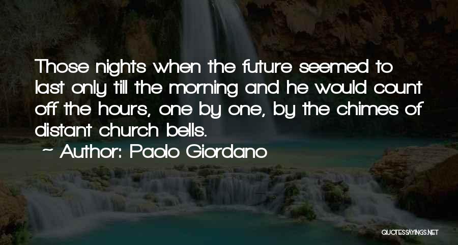 Paolo Giordano Quotes: Those Nights When The Future Seemed To Last Only Till The Morning And He Would Count Off The Hours, One