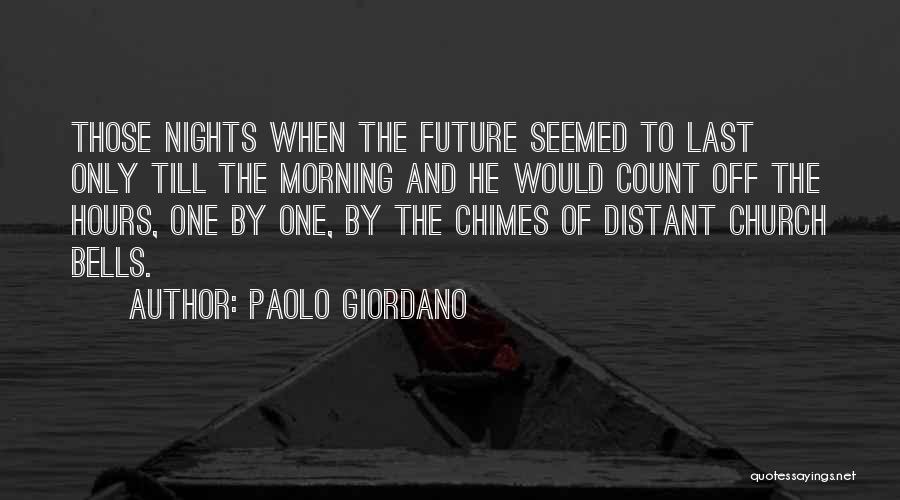 Paolo Giordano Quotes: Those Nights When The Future Seemed To Last Only Till The Morning And He Would Count Off The Hours, One