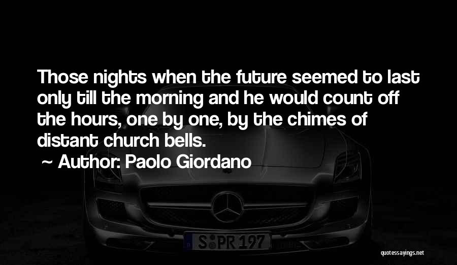 Paolo Giordano Quotes: Those Nights When The Future Seemed To Last Only Till The Morning And He Would Count Off The Hours, One