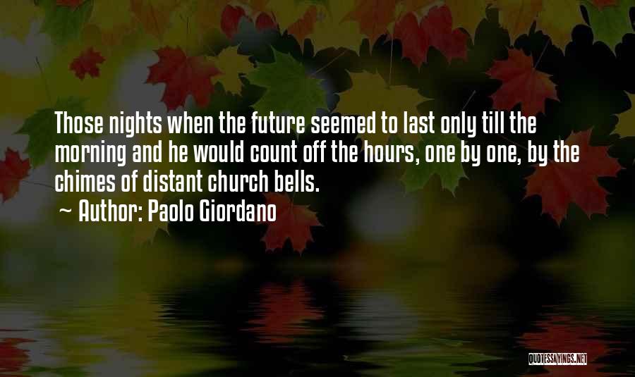 Paolo Giordano Quotes: Those Nights When The Future Seemed To Last Only Till The Morning And He Would Count Off The Hours, One