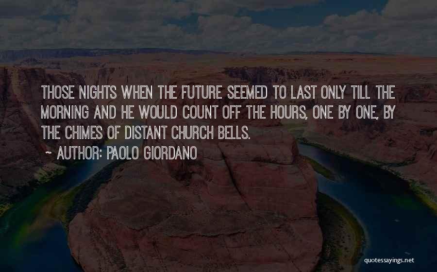 Paolo Giordano Quotes: Those Nights When The Future Seemed To Last Only Till The Morning And He Would Count Off The Hours, One