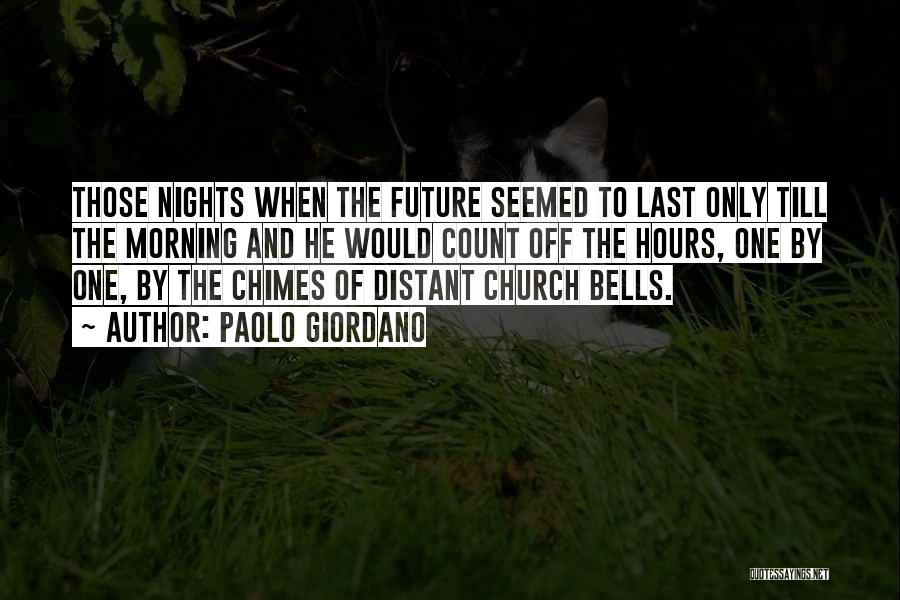 Paolo Giordano Quotes: Those Nights When The Future Seemed To Last Only Till The Morning And He Would Count Off The Hours, One