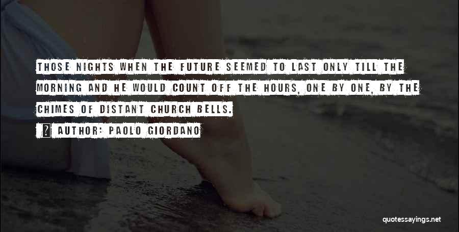 Paolo Giordano Quotes: Those Nights When The Future Seemed To Last Only Till The Morning And He Would Count Off The Hours, One