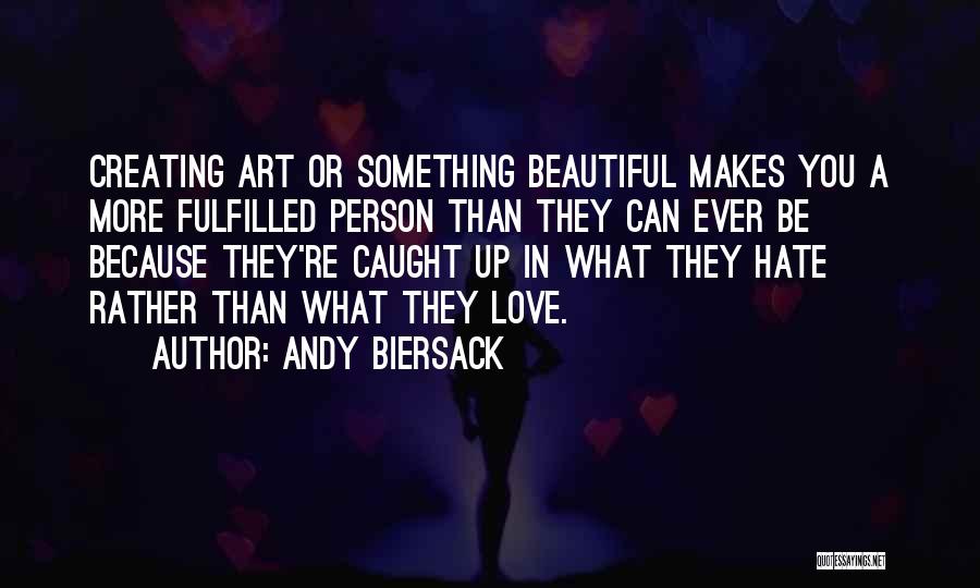 Andy Biersack Quotes: Creating Art Or Something Beautiful Makes You A More Fulfilled Person Than They Can Ever Be Because They're Caught Up