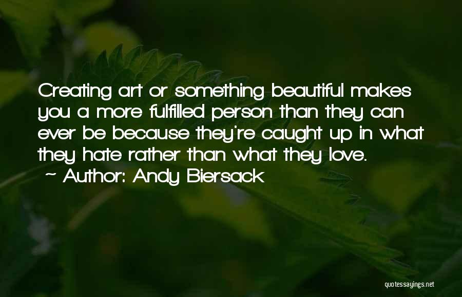 Andy Biersack Quotes: Creating Art Or Something Beautiful Makes You A More Fulfilled Person Than They Can Ever Be Because They're Caught Up