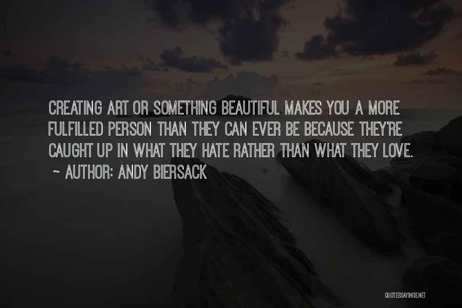 Andy Biersack Quotes: Creating Art Or Something Beautiful Makes You A More Fulfilled Person Than They Can Ever Be Because They're Caught Up