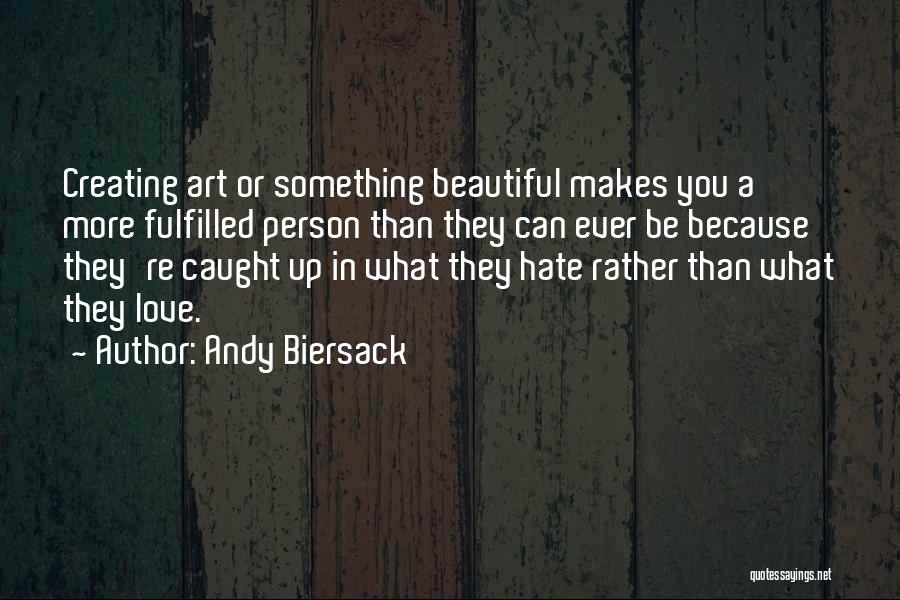 Andy Biersack Quotes: Creating Art Or Something Beautiful Makes You A More Fulfilled Person Than They Can Ever Be Because They're Caught Up