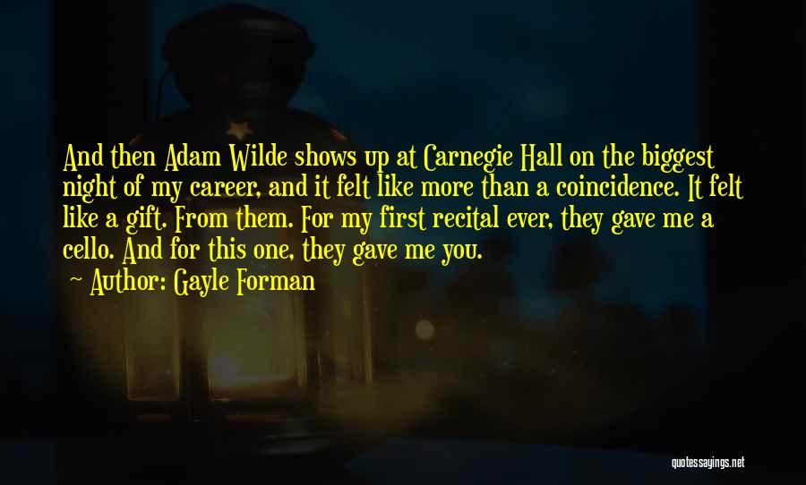 Gayle Forman Quotes: And Then Adam Wilde Shows Up At Carnegie Hall On The Biggest Night Of My Career, And It Felt Like